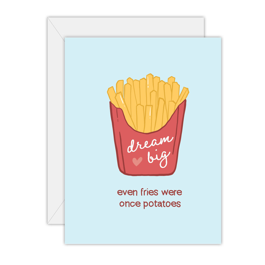 Dream Big – even fries were once potatoes – card