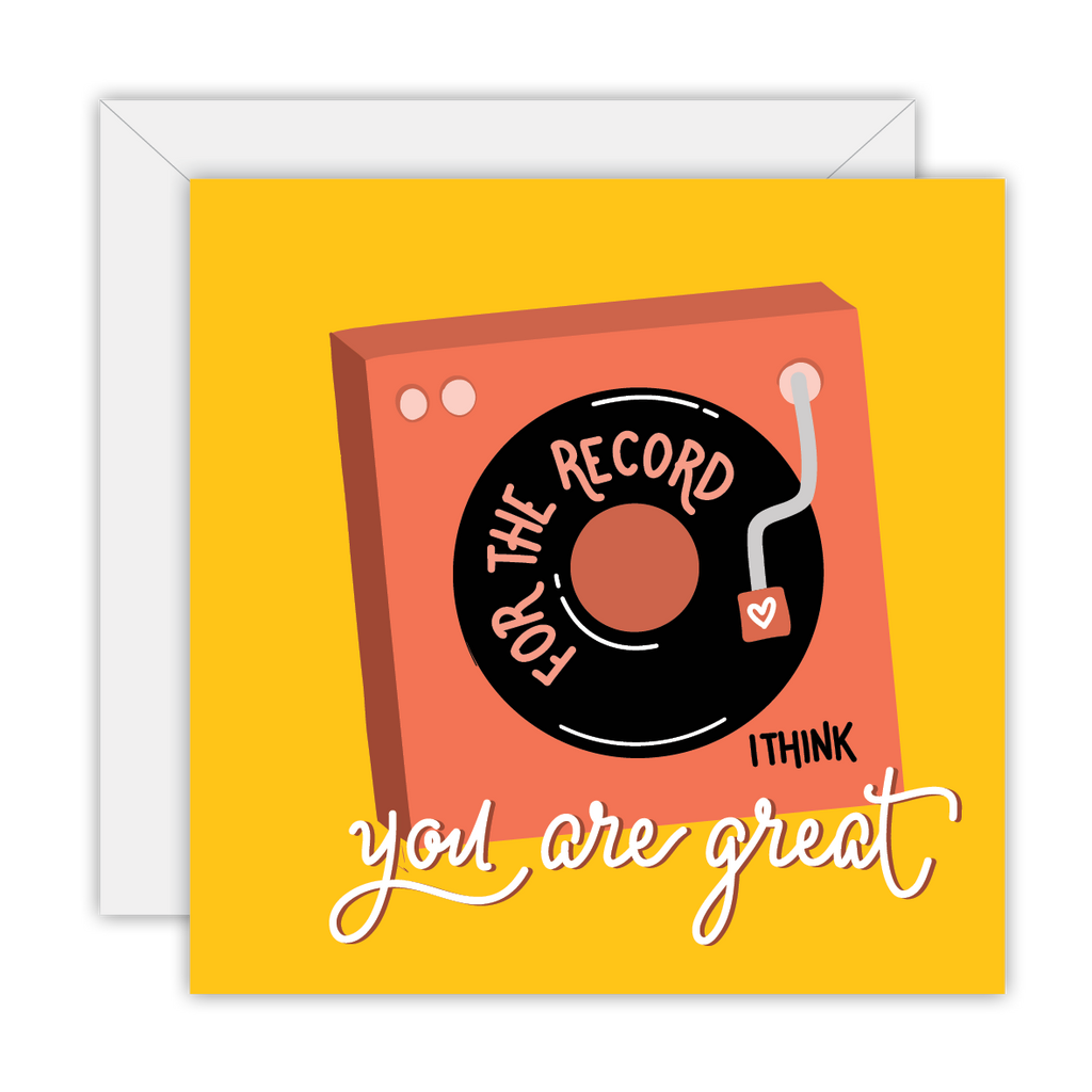 For the record, I think you are great – Greeting Card